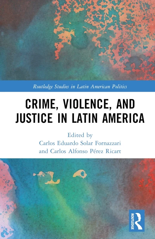 Crime, Violence, and Justice in Latin America (Routledge Studies in Latin American Politics)