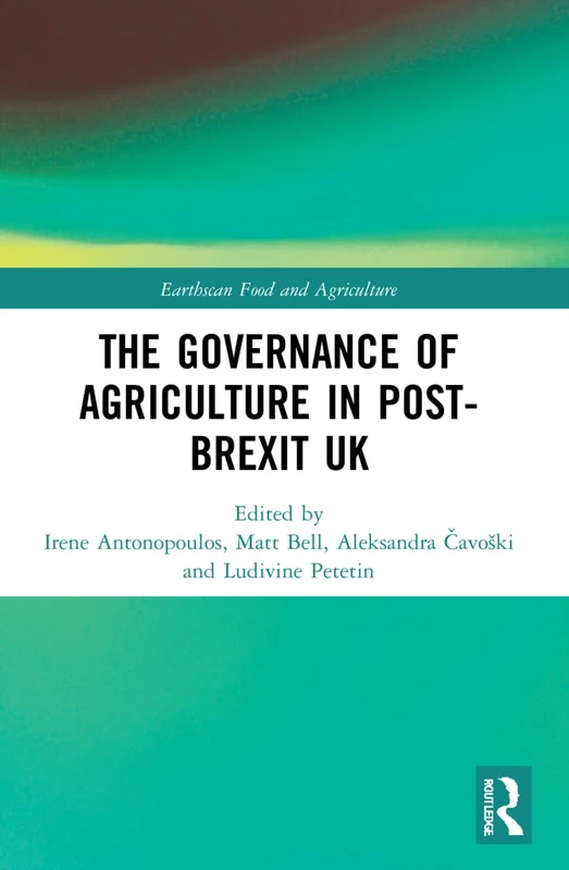 The Governance of Agriculture in Post-Brexit UK (Earthscan Food and Agriculture)
