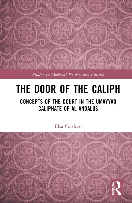 The Door of the Caliph: Concepts of the Court in the Umayyad Caliphate of al-Andalus (Studies in Medieval History and Culture) - Image 1