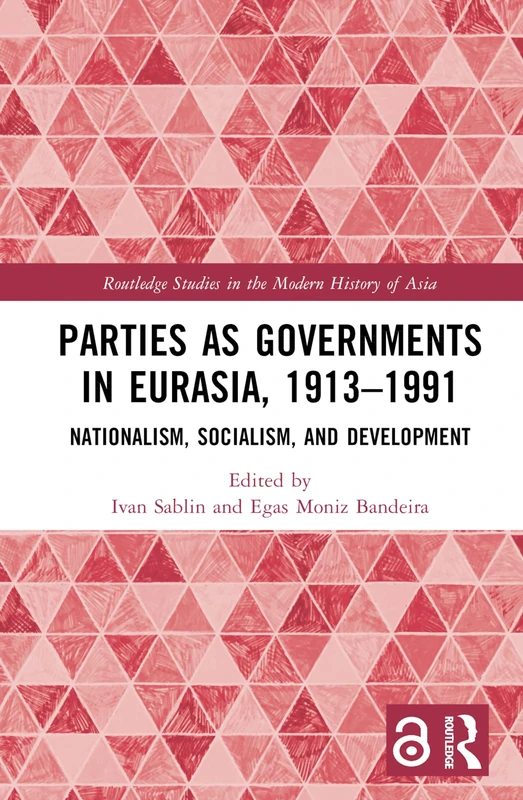 Parties as Governments in Eurasia, 1913–1991: Nationalism, Socialism, and Development (Routledge Studies in the Modern History of Asia)