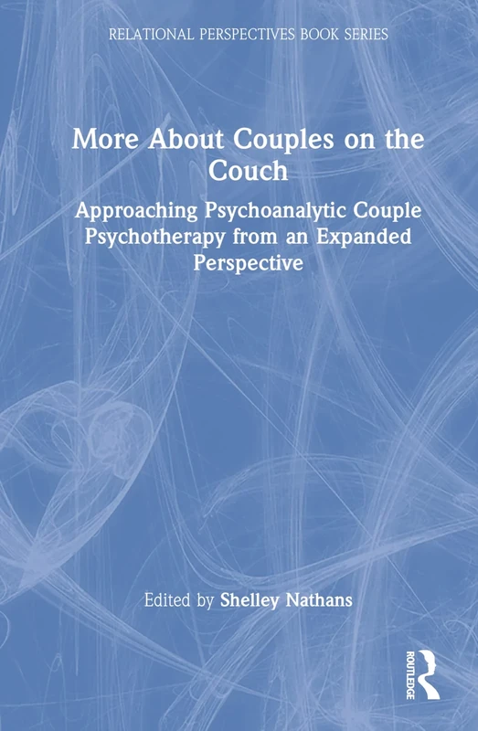 More About Couples on the Couch: Approaching Psychoanalytic Couple Psychotherapy from an Expanded Perspective (Relational Perspectives Book Series)
