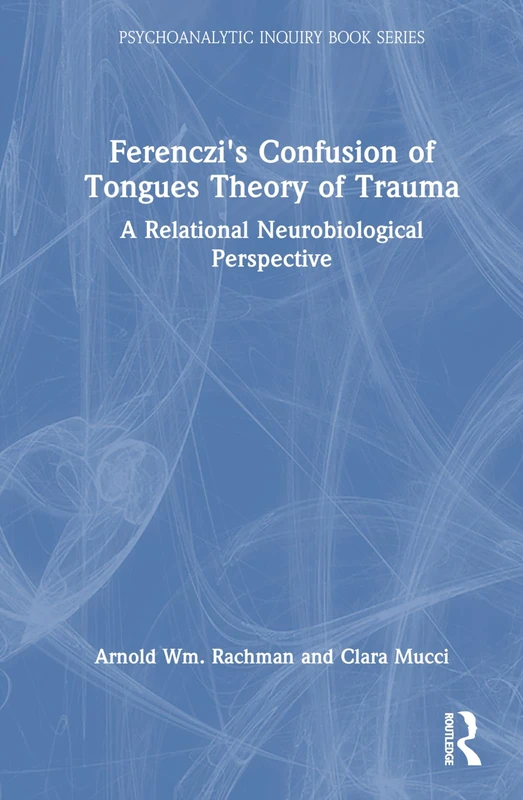 Ferenczi's Confusion of Tongues Theory of Trauma: A Relational Neurobiological Perspective (Psychoanalytic Inquiry Book Series)