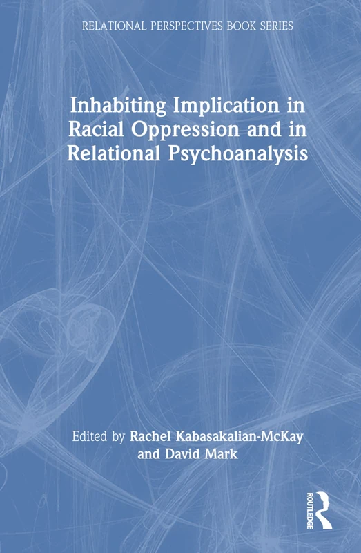 Inhabiting Implication in Racial Oppression and in Relational Psychoanalysis (Relational Perspectives Book Series)
