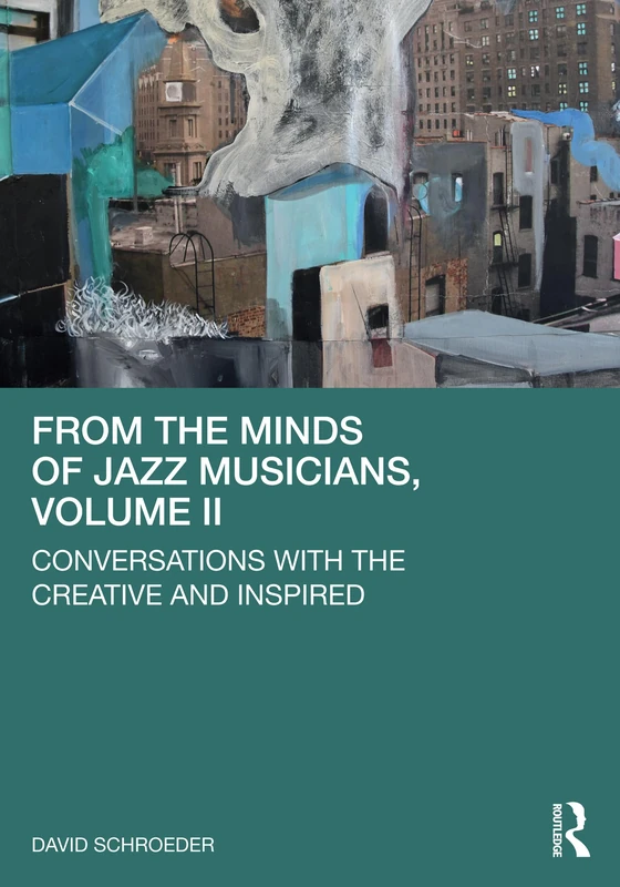 From the Minds of Jazz Musicians, Volume II: Conversations with the Creative and Inspired: 2