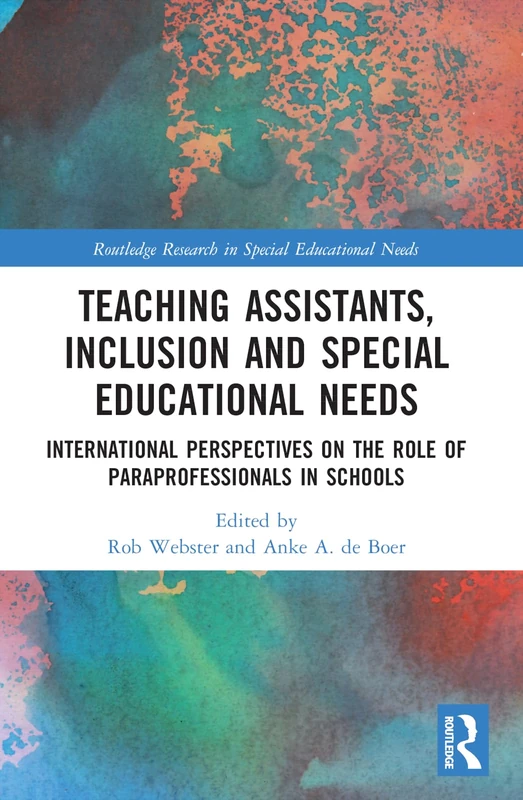 Teaching Assistants, Inclusion and Special Educational Needs: International Perspectives on the Role of Paraprofessionals in Schools (Routledge Research in Special Educational Needs)