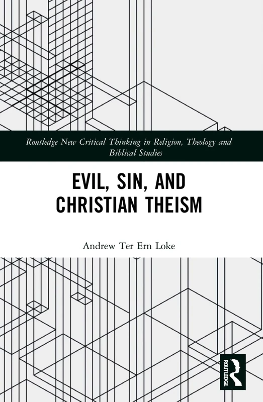 Evil, Sin, and Christian Theism (Routledge New Critical Thinking in Religion, Theology and Biblical Studies)