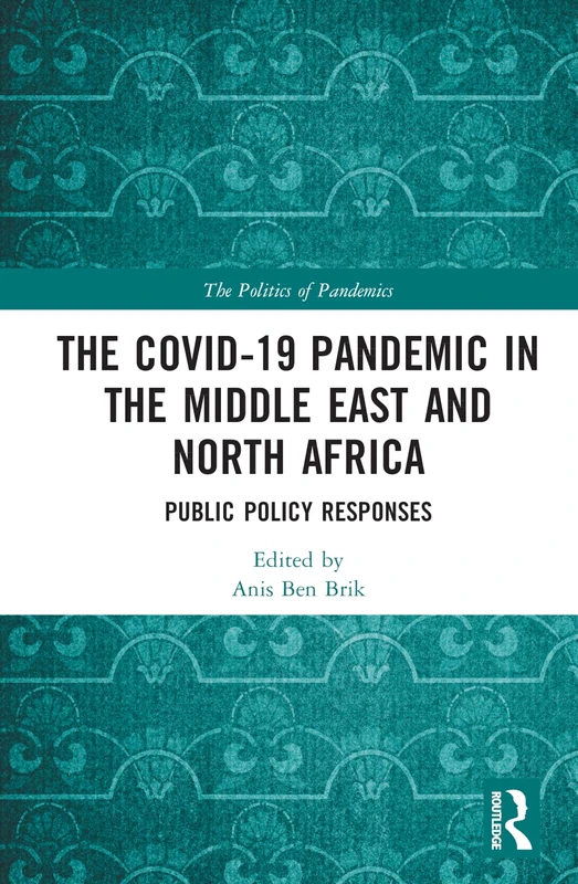 The COVID-19 Pandemic in the Middle East and North Africa: Public Policy Responses (The Politics of Pandemics)
