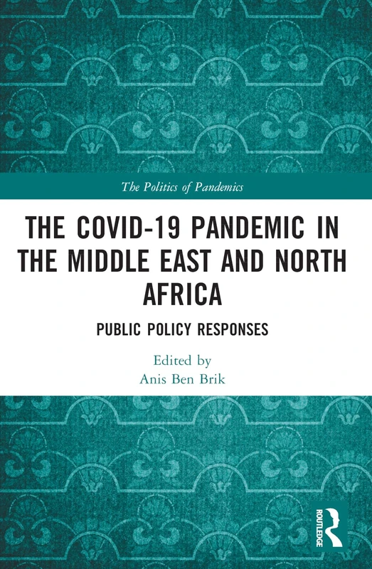 The COVID-19 Pandemic in the Middle East and North Africa: Public Policy Responses (The Politics of Pandemics)