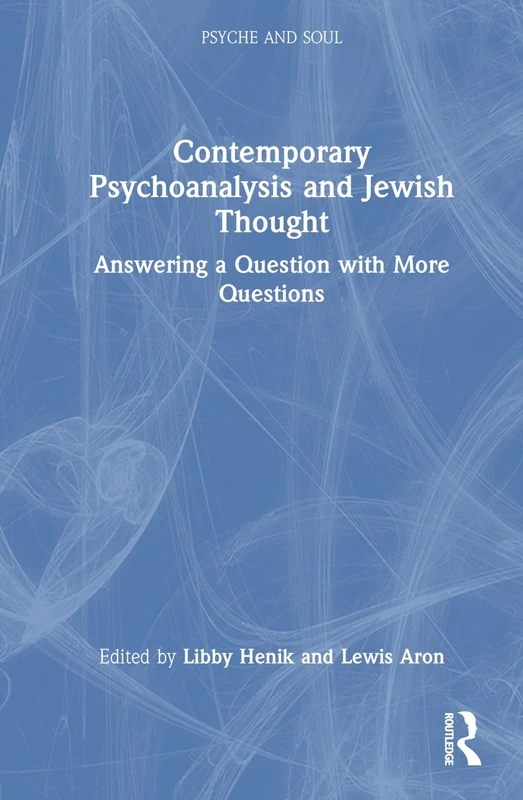 Contemporary Psychoanalysis and Jewish Thought: Answering a Question with More Questions (Psyche and Soul)
