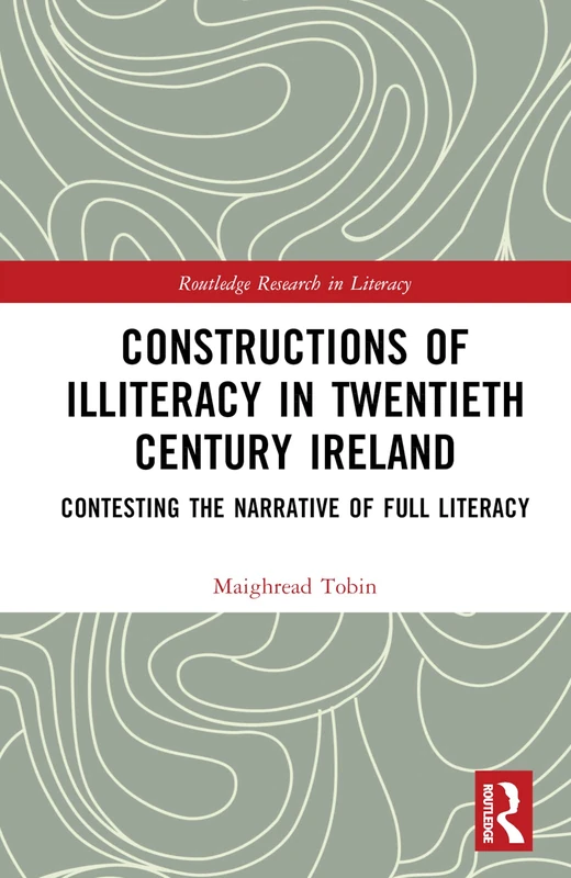 Constructions of Illiteracy in Twentieth-Century Ireland: Contesting the Narrative of Full Literacy (Routledge Research in Literacy)