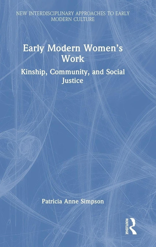 Early Modern Women’s Work: Kinship, Community, and Social Justice (New Interdisciplinary Approaches to Early Modern Culture)