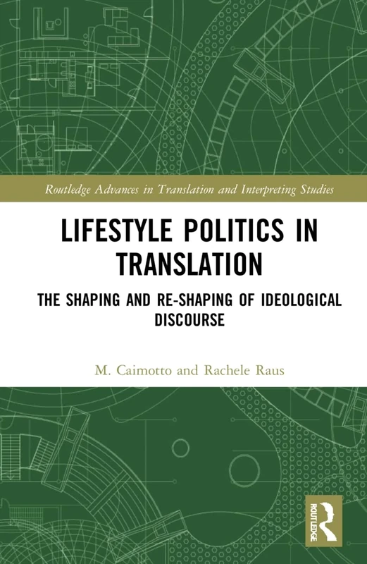 Lifestyle Politics in Translation: The Shaping and Re-Shaping of Ideological Discourse (Routledge Advances in Translation and Interpreting Studies)