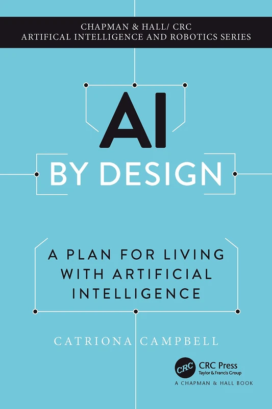 AI by Design: A Plan for Living with Artificial Intelligence (Chapman & Hall/CRC Artificial Intelligence and Robotics Series) - Image 1