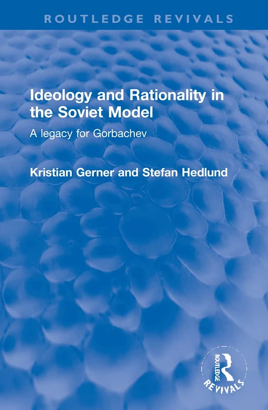 Ideology and Rationality in the Soviet Model: A legacy for Gorbachev (Routledge Revivals)