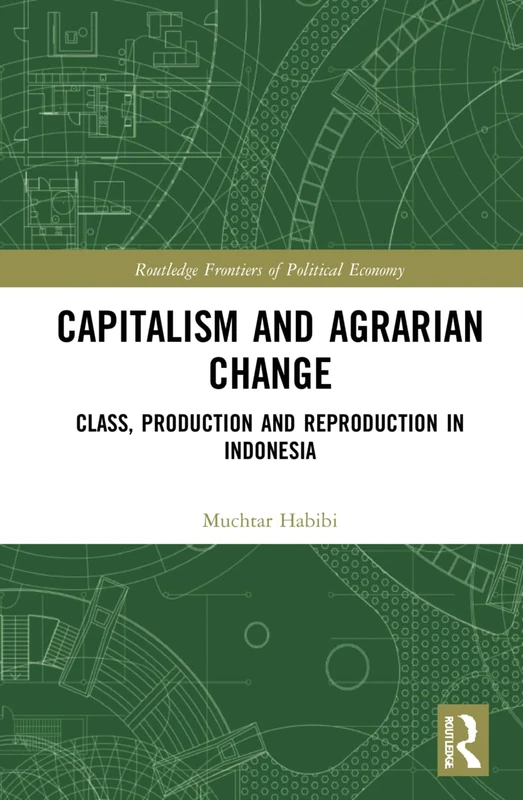 Capitalism and Agrarian Change: Class, Production and Reproduction in Indonesia (Routledge Frontiers of Political Economy)