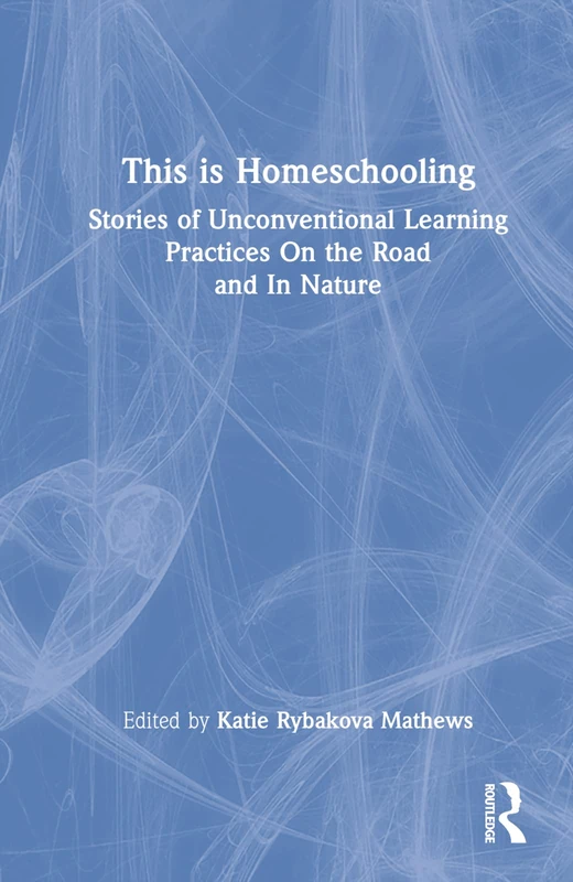 This is Homeschooling: Stories of Unconventional Learning Practices On the Road and In Nature - Image 1