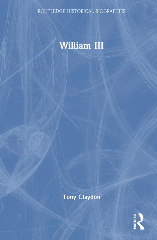 Routledge William III (Routledge Historical Biographies) Book
