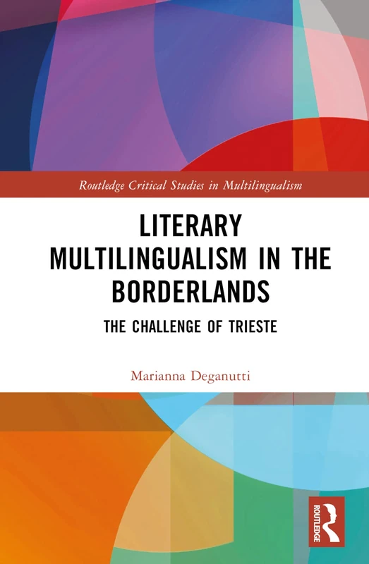 Literary Multilingualism in the Borderlands: The Challenge of Trieste (Routledge Critical Studies in Multilingualism)