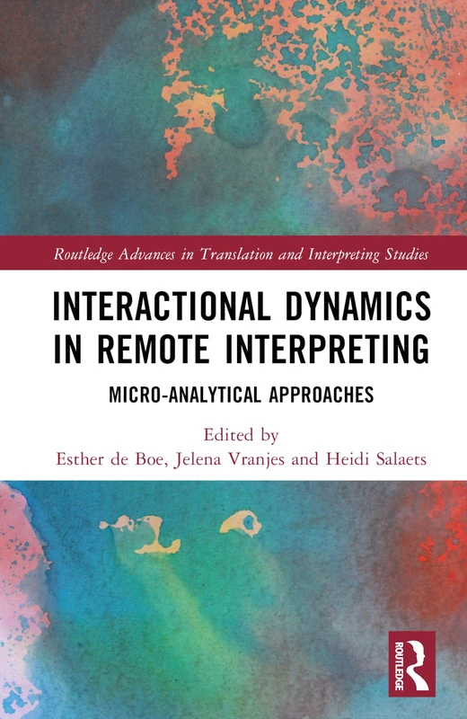 Interactional Dynamics in Remote Interpreting: Micro-analytical Approaches (Routledge Advances in Translation and Interpreting Studies)