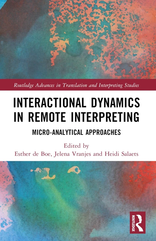Interactional Dynamics in Remote Interpreting: Micro-analytical Approaches (Routledge Advances in Translation and Interpreting Studies)