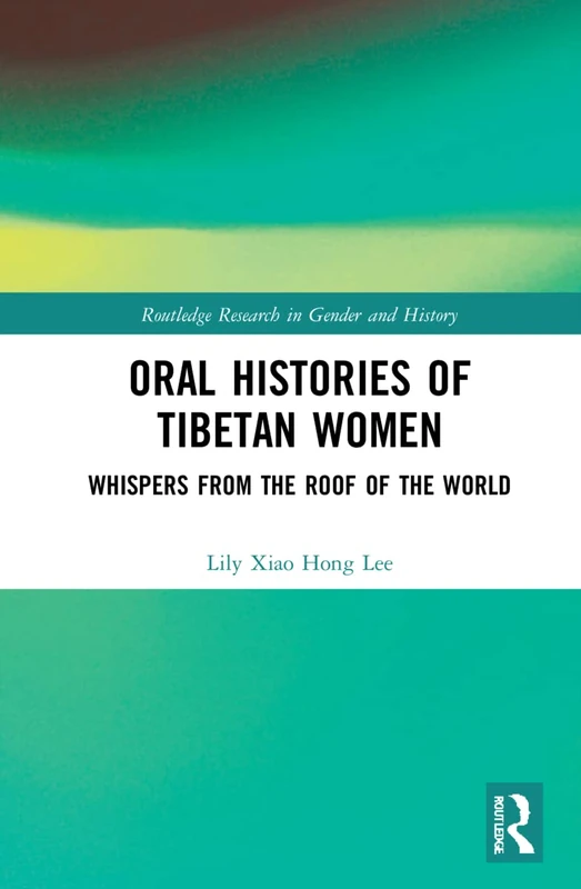 Oral Histories of Tibetan Women: Whispers from the Roof of the World (Routledge Research in Gender and History)