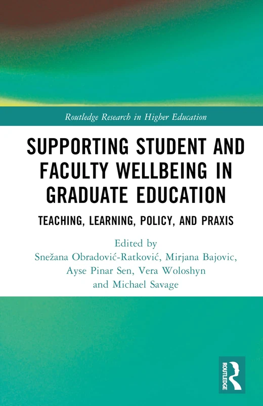 Supporting Student and Faculty Wellbeing in Graduate Education: Teaching, Learning, Policy, and Praxis (Routledge Research in Higher Education)