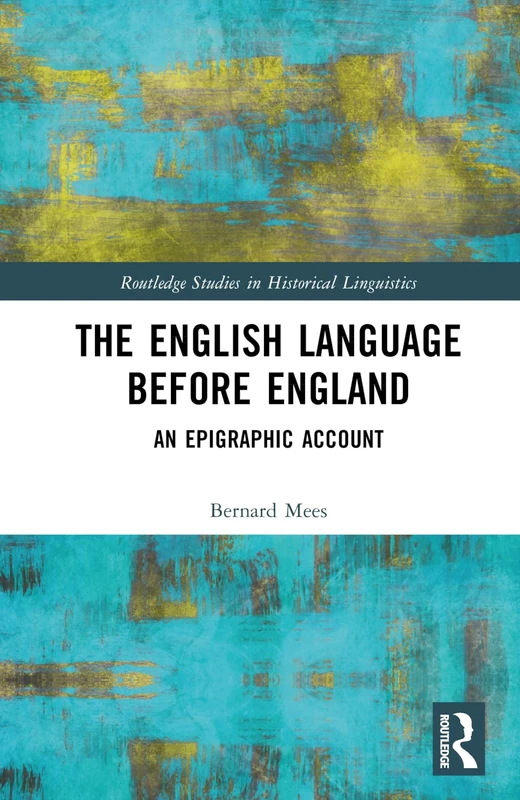 The English Language Before England: An Epigraphic Account (Routledge Studies in Historical Linguistics)