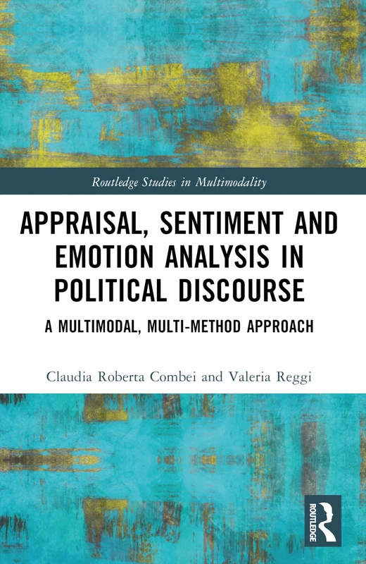 Appraisal, Sentiment and Emotion Analysis in Political Discourse: A Multimodal, Multi-method Approach (Routledge Studies in Multimodality)