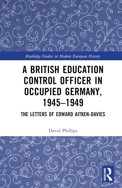 A British Education Control Officer in Occupied Germany, 1945–1949: The Letters of Edward Aitken-Davies (Routledge Studies in Modern European History) - Image 1