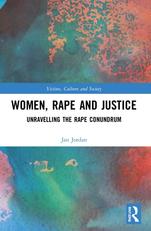 Women, Rape and Justice: Unravelling the Rape Conundrum (Victims, Culture and Society)