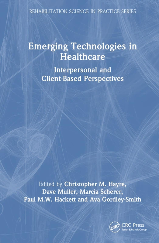 Emerging Technologies in Healthcare: Interpersonal and Client Based Perspectives (Rehabilitation Science in Practice Series)