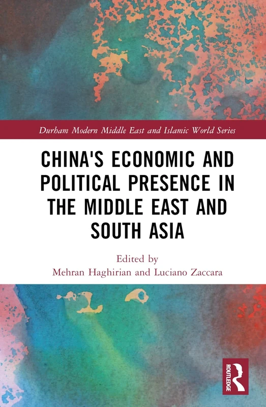 China's Economic and Political Presence in the Middle East and South Asia (Durham Modern Middle East and Islamic World Series)