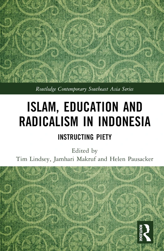 Islam, Education and Radicalism in Indonesia: Instructing Piety (Routledge Contemporary Southeast Asia Series)