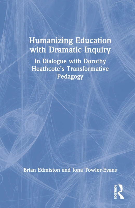 Humanizing Education with Dramatic Inquiry: In Dialogue with Dorothy Heathcote’s Transformative Pedagogy