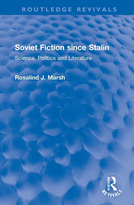 Soviet Fiction since Stalin: Science, Politics and Literature (Routledge Revivals)