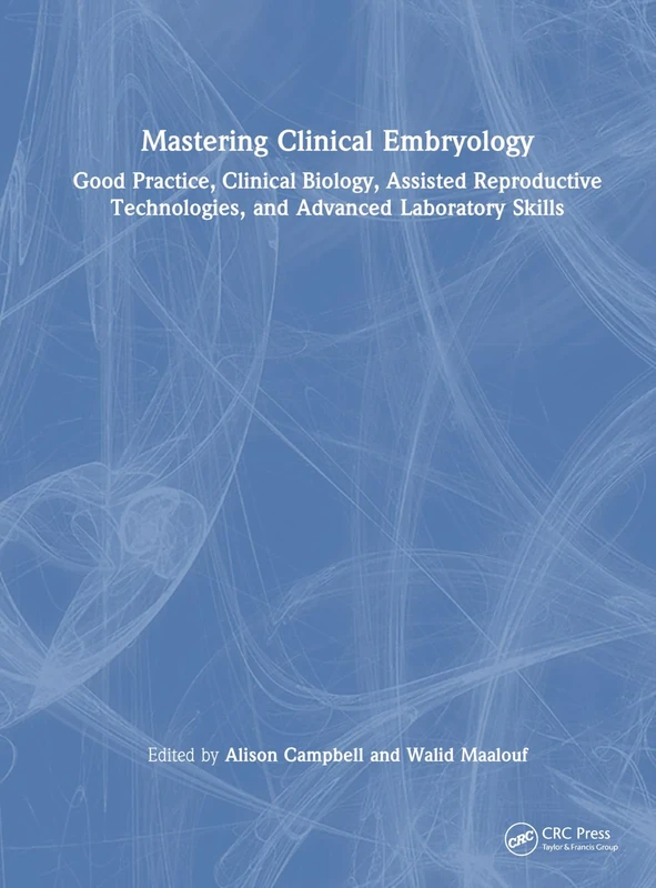 Mastering Clinical Embryology: Good Practice, Clinical Biology, Assisted Reproductive Technologies, and Advanced Laboratory Skills