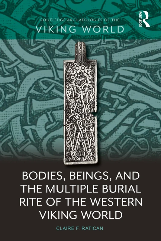 Bodies, Beings, and the Multiple Burial Rite of the Western Viking World (Routledge Archaeologies of the Viking World)