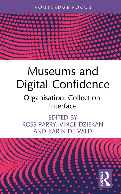Museums and Digital Confidence: Organisation, Collection, Interface (Critical Perspectives on Museums and Digital Technology)