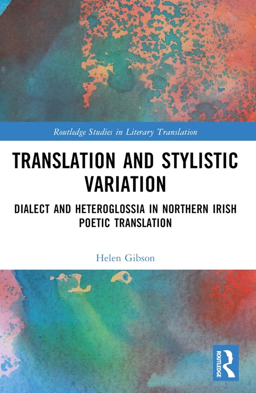 Translation and Stylistic Variation: Dialect and Heteroglossia in Northern Irish Poetic Translation (Routledge Studies in Literary Translation)