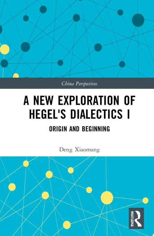 A New Exploration of Hegel's Dialectics I: Origin and Beginning (China Perspectives)
