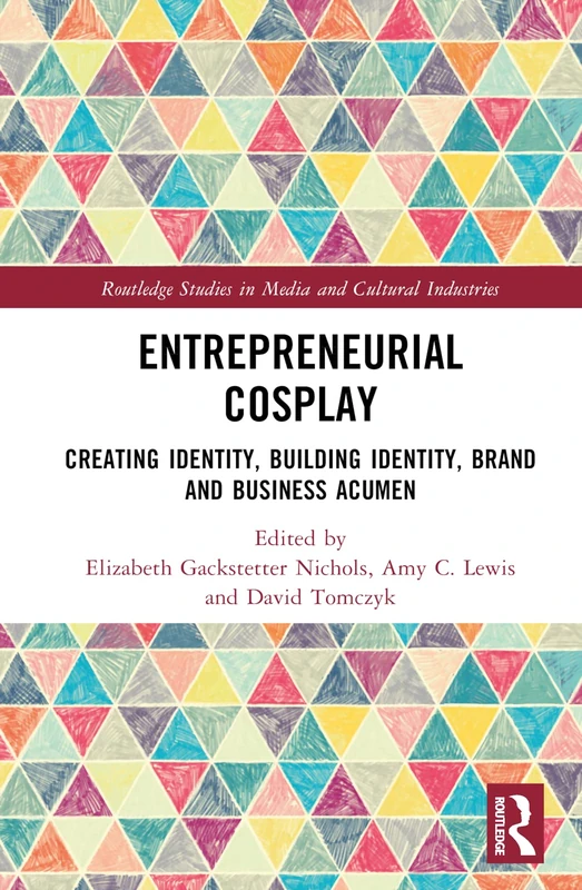Entrepreneurial Cosplay: Creating Identity, Building Identity, Brand and Business Acumen (Routledge Studies in Media and Cultural Industries) - Image 1