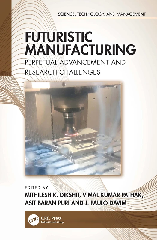 Futuristic Manufacturing: Perpetual Advancement and Research Challenges (Science, Technology, and Management) - Image 1