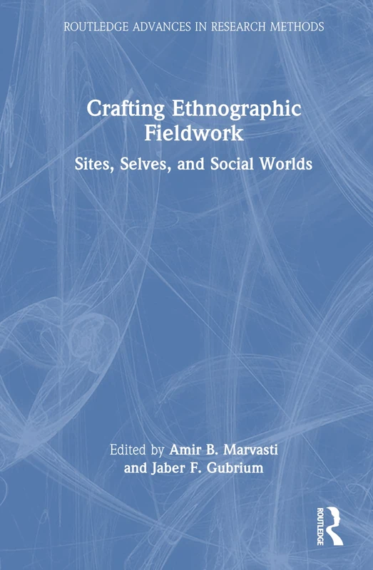 Crafting Ethnographic Fieldwork: Sites, Selves, and Social Worlds (Routledge Advances in Research Methods)