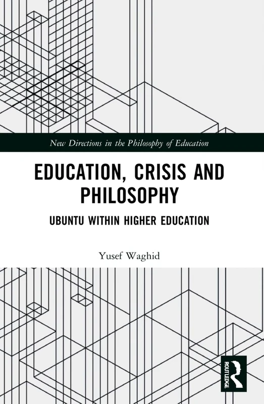 Education, Crisis and Philosophy: Ubuntu within Higher Education (New Directions in the Philosophy of Education)