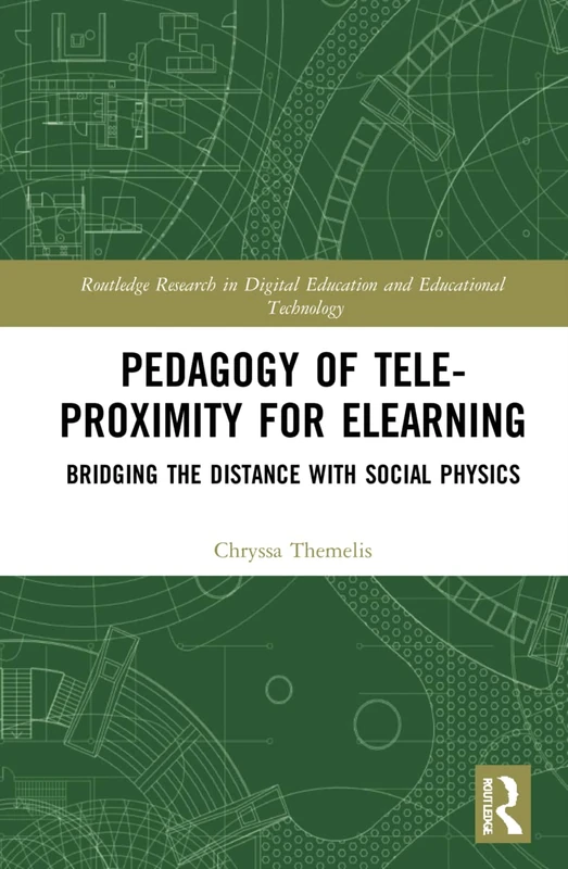 Pedagogy of Tele-Proximity for eLearning: Bridging the Distance with Social Physics (Routledge Research in Digital Education and Educational Technology)