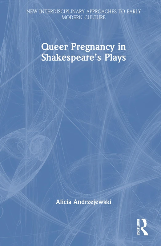 Queer Pregnancy in Shakespeare’s Plays (New Interdisciplinary Approaches to Early Modern Culture)