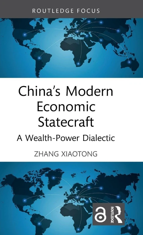 China’s Modern Economic Statecraft: A Wealth-Power Dialectic (Routledge Studies in the Modern World Economy)