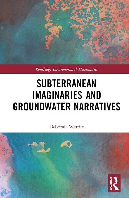 Subterranean Imaginaries and Groundwater Narratives (Routledge Environmental Humanities)