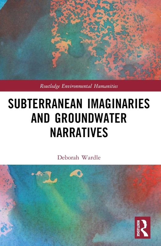 Subterranean Imaginaries and Groundwater Narratives (Routledge Environmental Humanities)