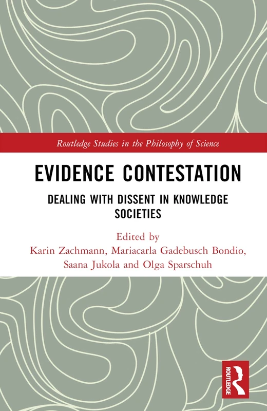 Evidence Contestation: Dealing with Dissent in Knowledge Societies (Routledge Studies in the Philosophy of Science)